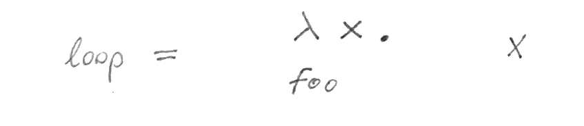 loop = (lambda x . foo) x 